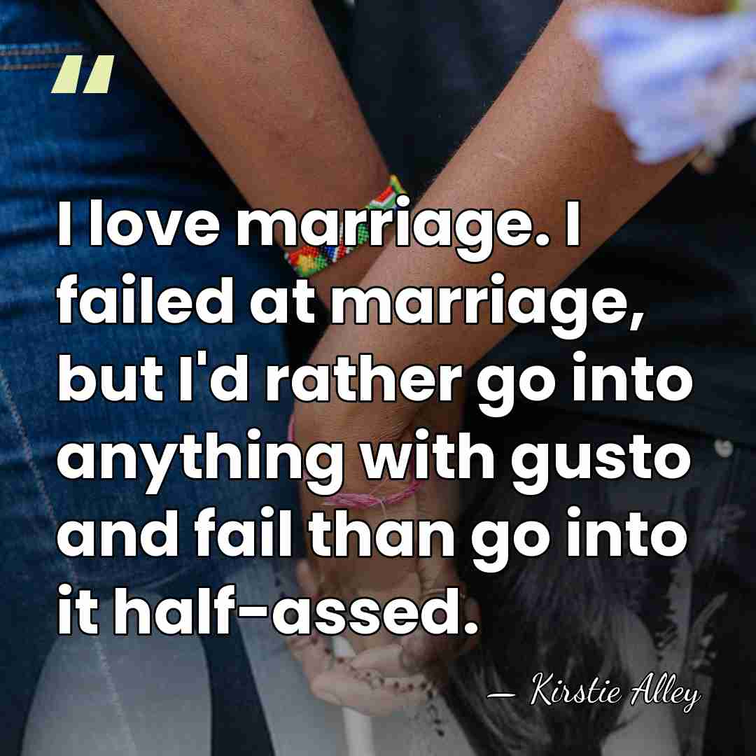 I love marriage. I failed at marriage, but I'd rather go into&hellip; - Kirstie Alley