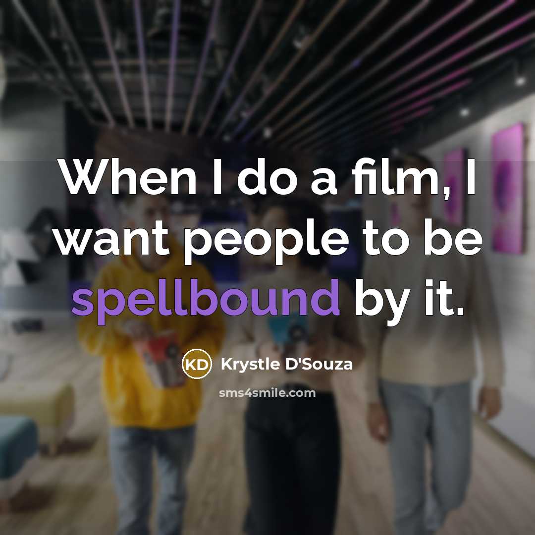 “When I do a film, I want people to be…” quote by Krystle D'Souza
