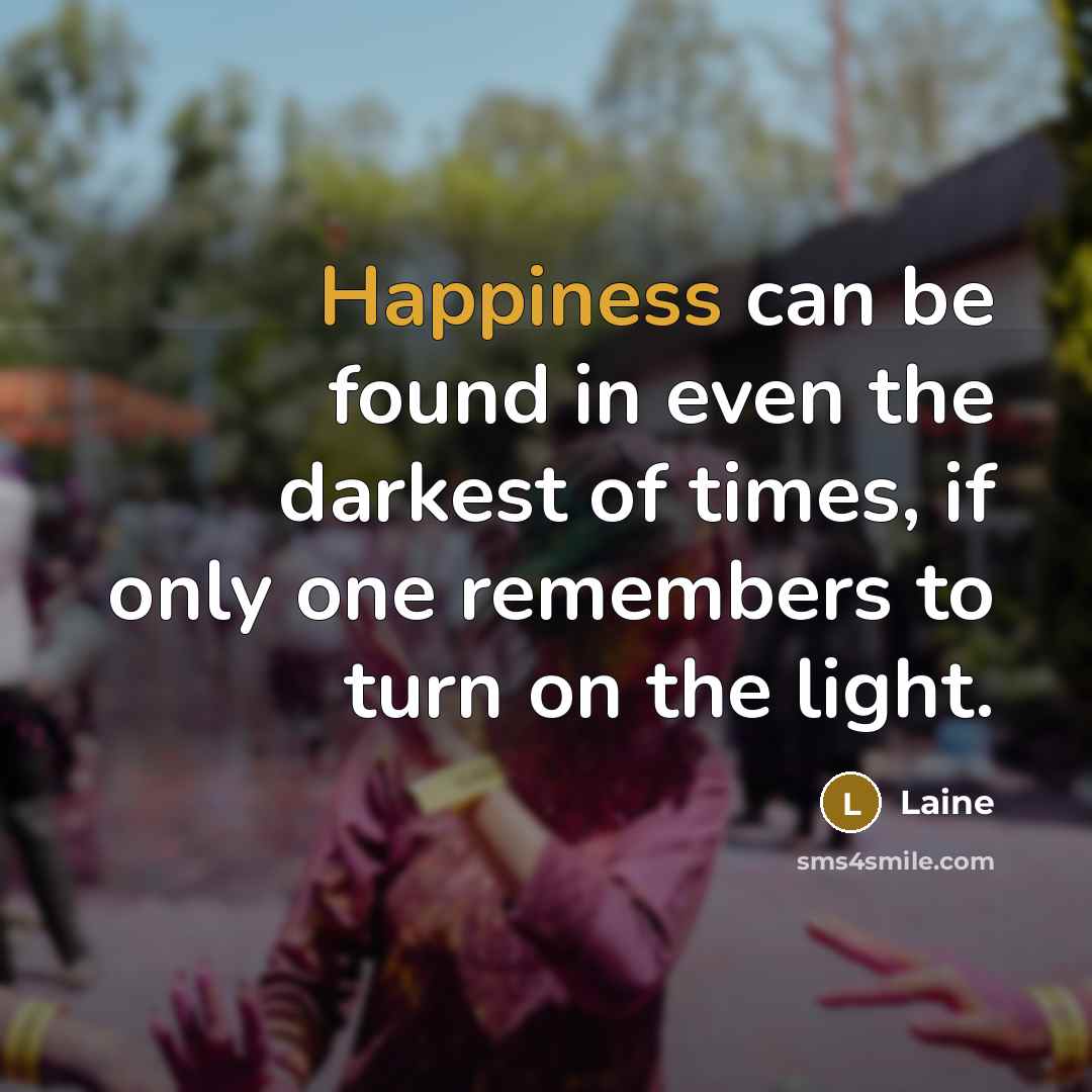 “Happiness can be found in even the darkest of times,…” quote by Laine