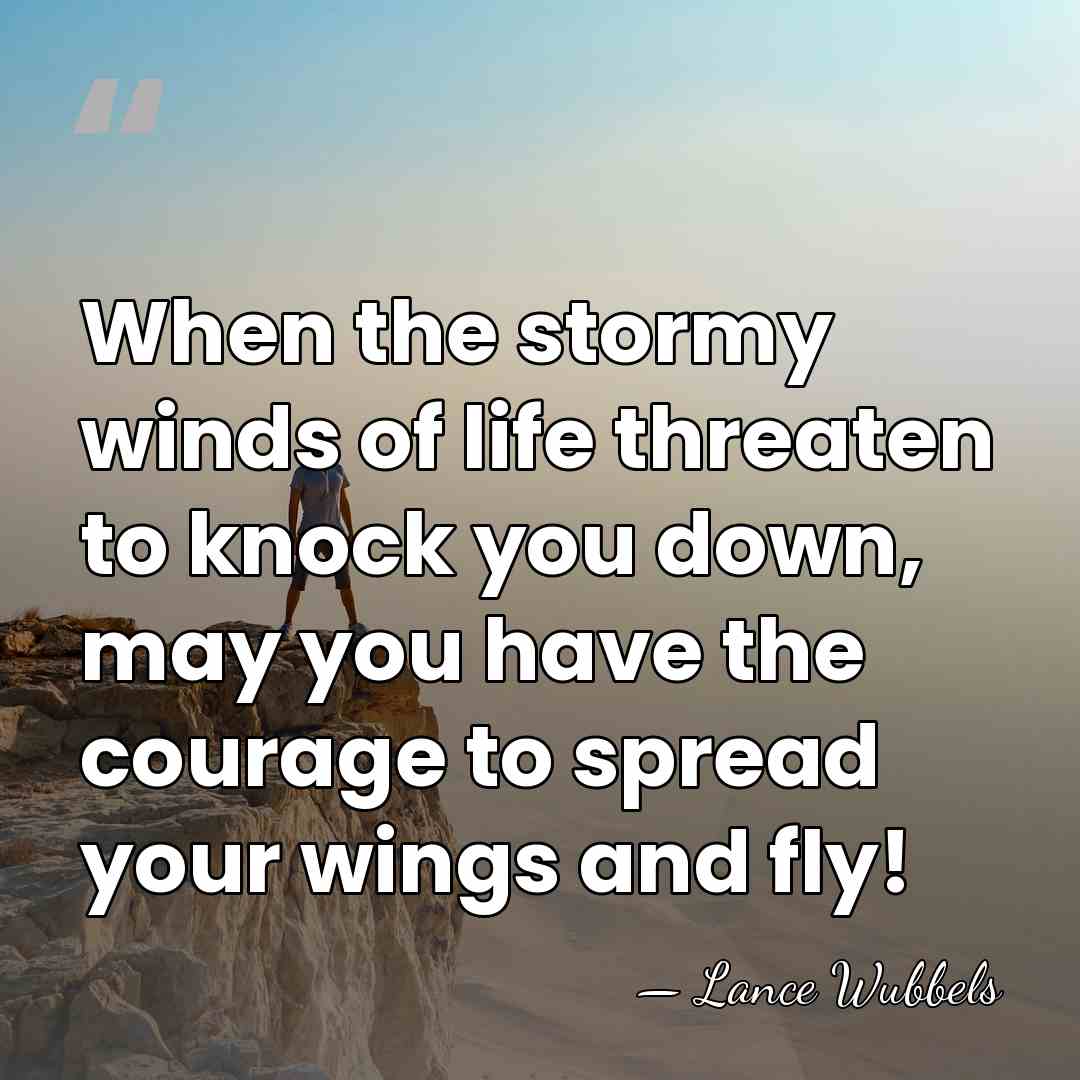 When the stormy winds of life threaten to knock you down, may&hellip; - Lance Wubbels