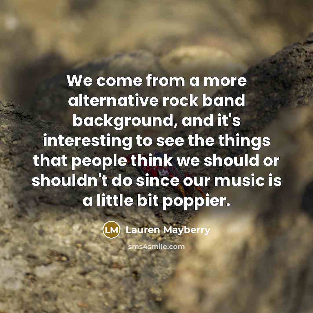 “We come from a more alternative rock band background, and…” quote by Lauren Mayberry