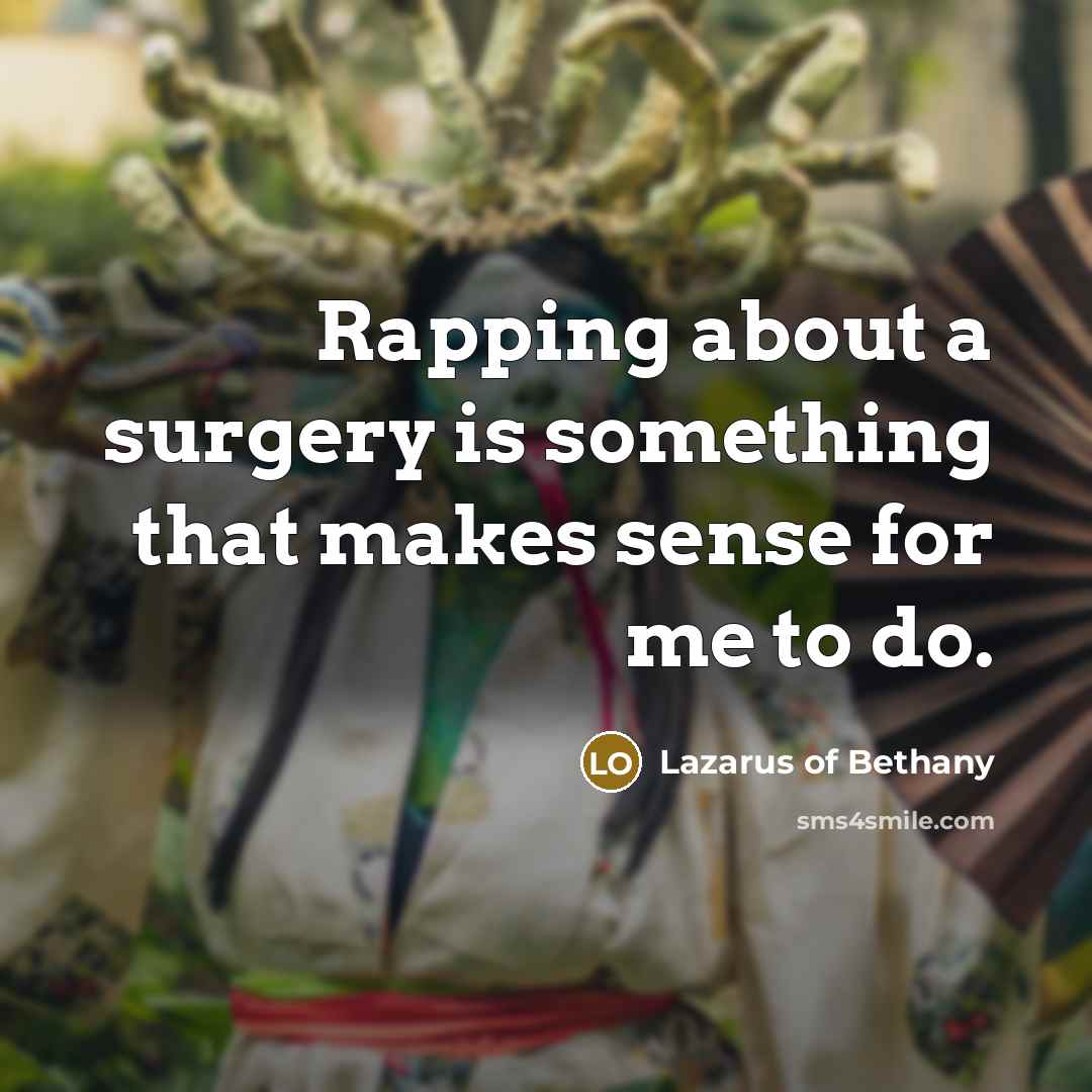 “Rapping about a surgery is something that makes sense for…” quote by Lazarus of Bethany