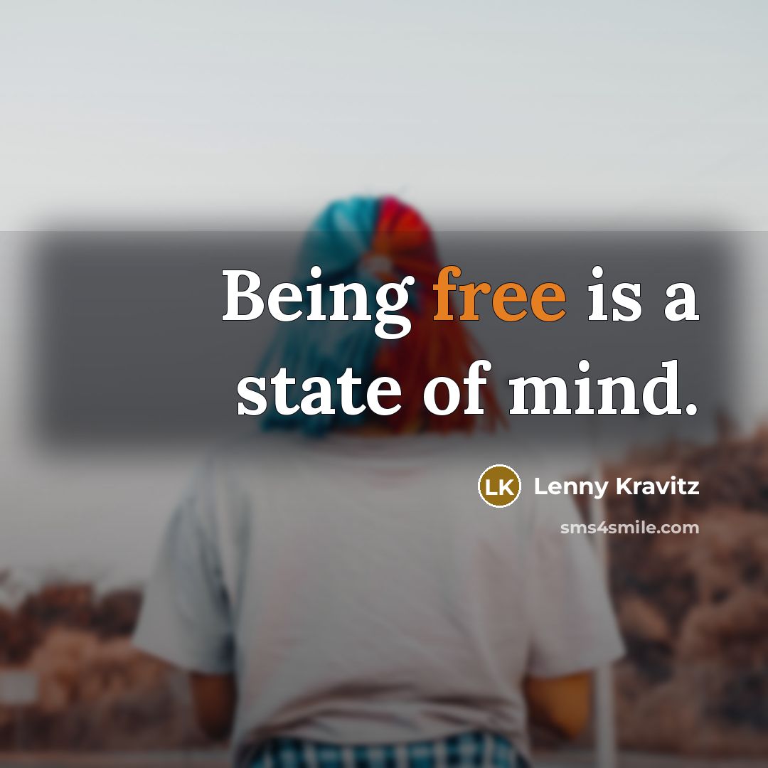 “Being free is a state of mind.…” quote by Lenny Kravitz
