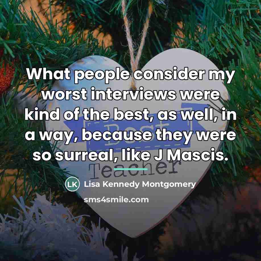 “What people consider my worst interviews were kind of the…” quote by Lisa Kennedy Montgomery