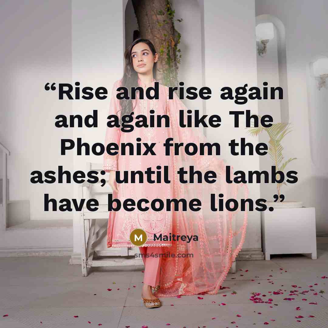 “Rise and rise again and again like The Phoenix from the ashes; until the lambs have become lions.” quote by Maitreya