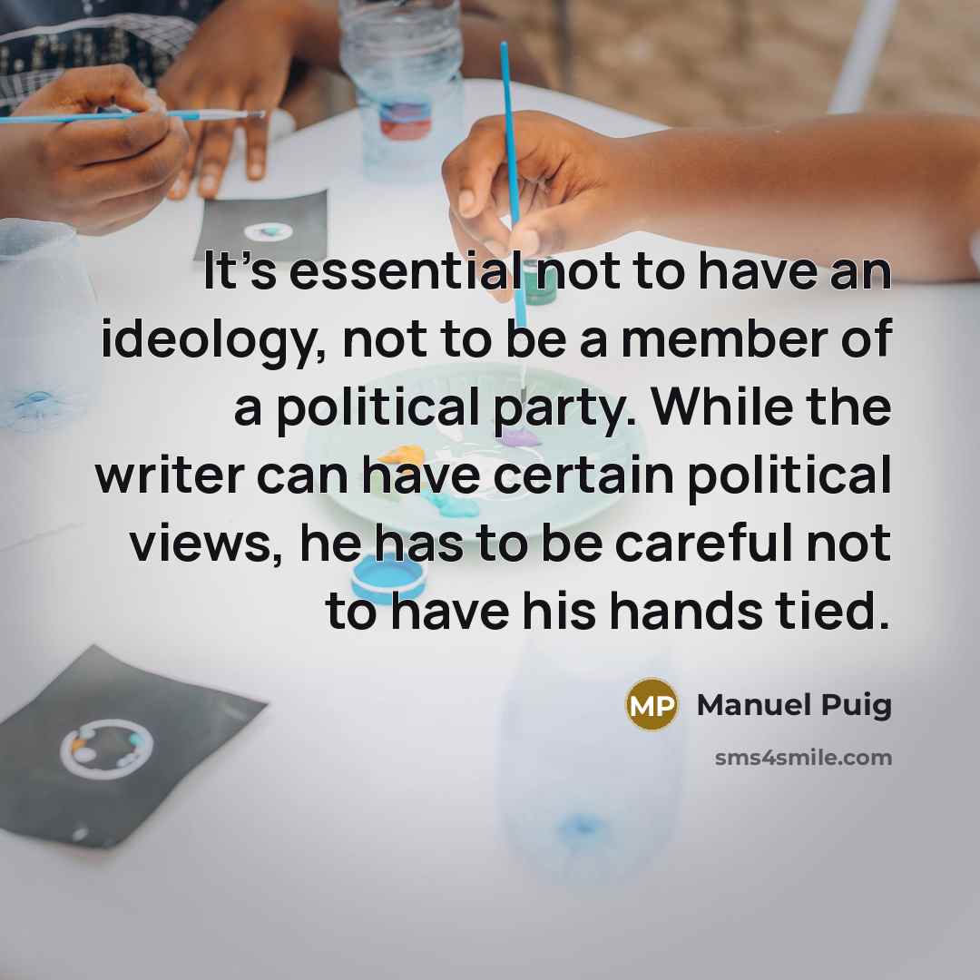 “It's essential not to have an ideology, not to be…” quote by Manuel Puig