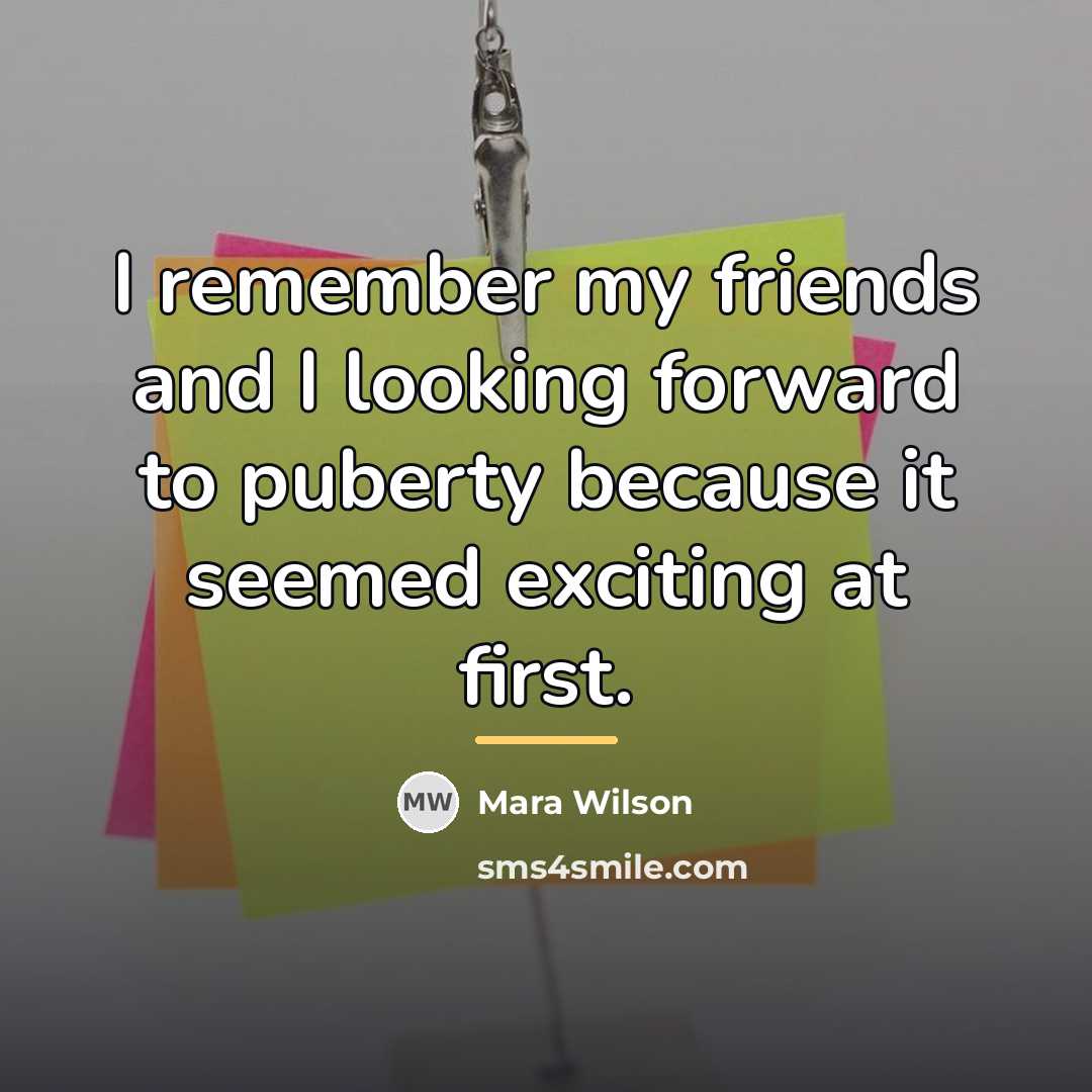 “I remember my friends and I looking forward to puberty…” quote by Mara Wilson