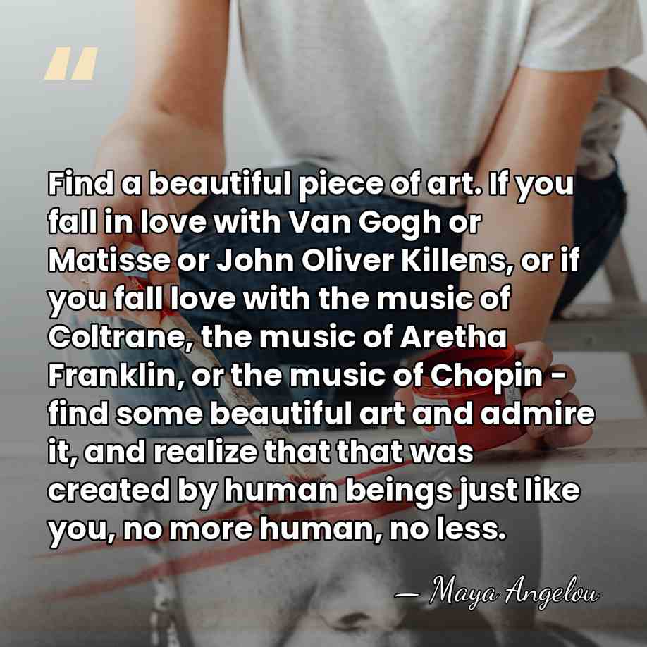 Find a beautiful piece of art. If you fall in love with&hellip; - Maya Angelou