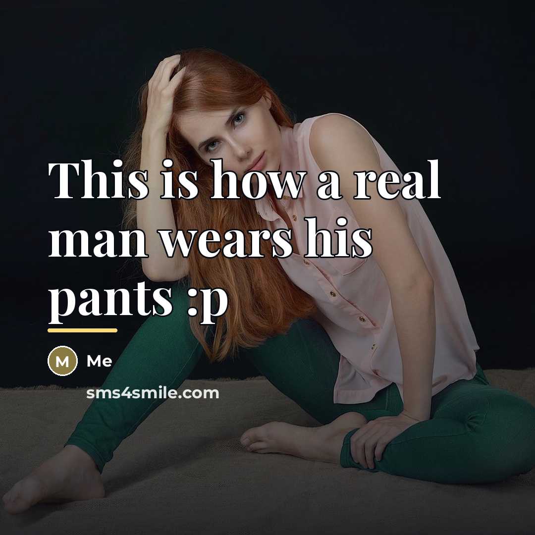 “This is how a real man wears his pants :p…” quote by Me