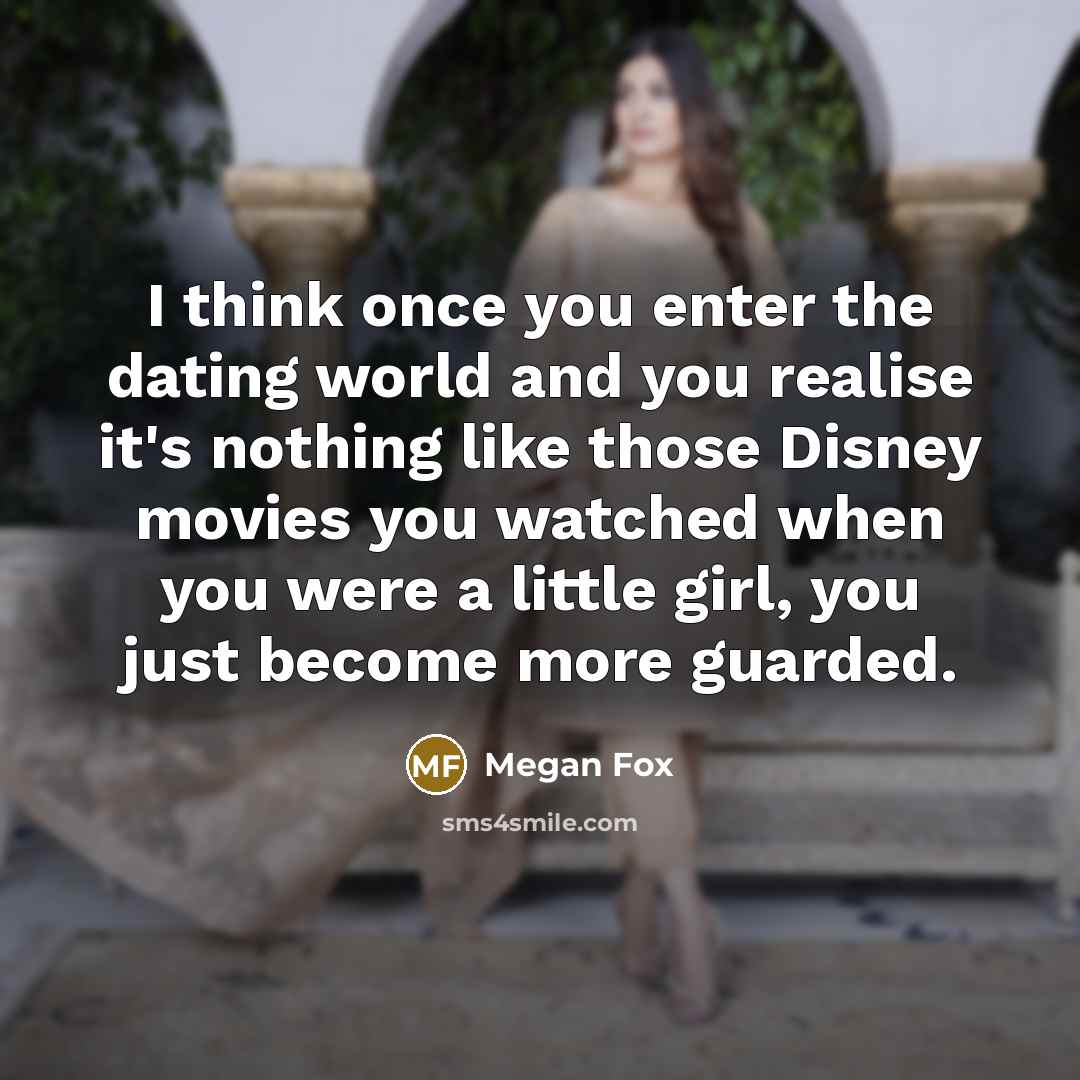 “I think once you enter the dating world and you…” quote by Megan Fox