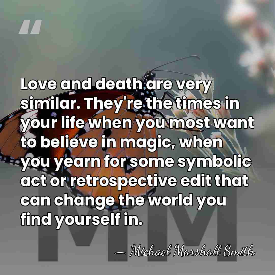 Love and death are very similar. They're the times in your life&hellip; - Michael Marshall Smith