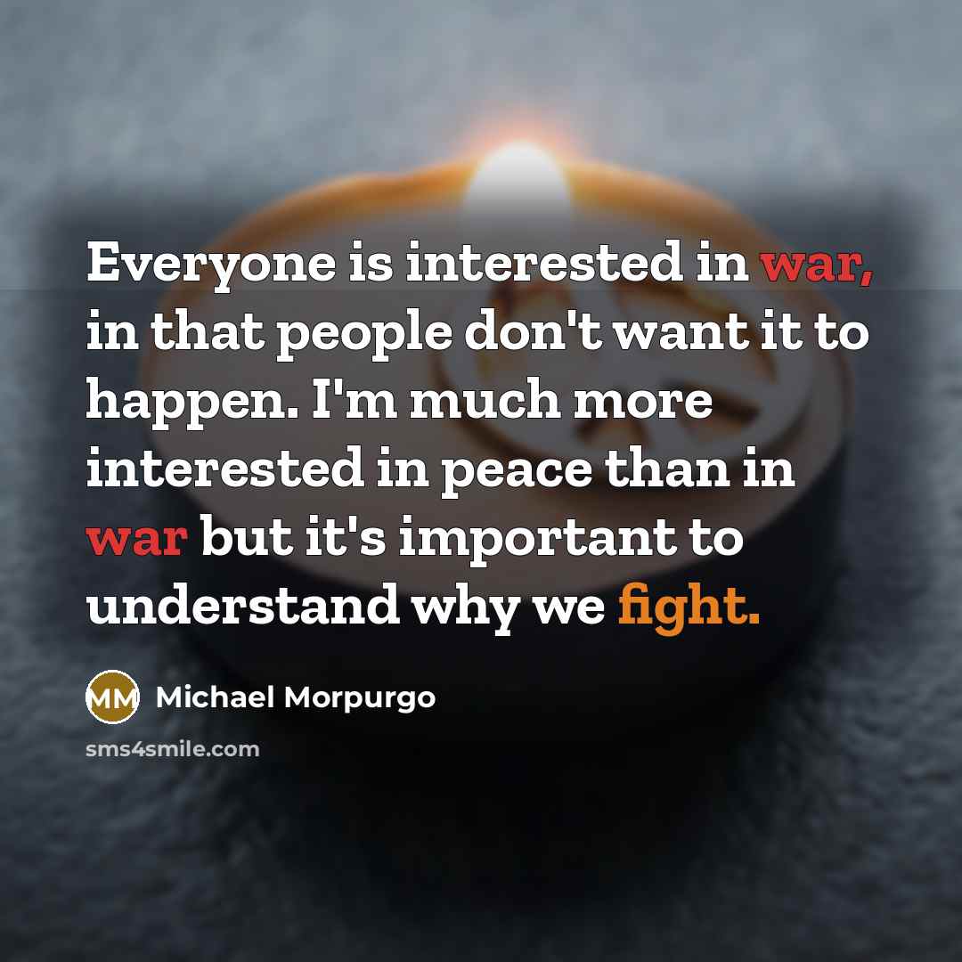 “Everyone is interested in war, in that people don't want…” quote by Michael Morpurgo
