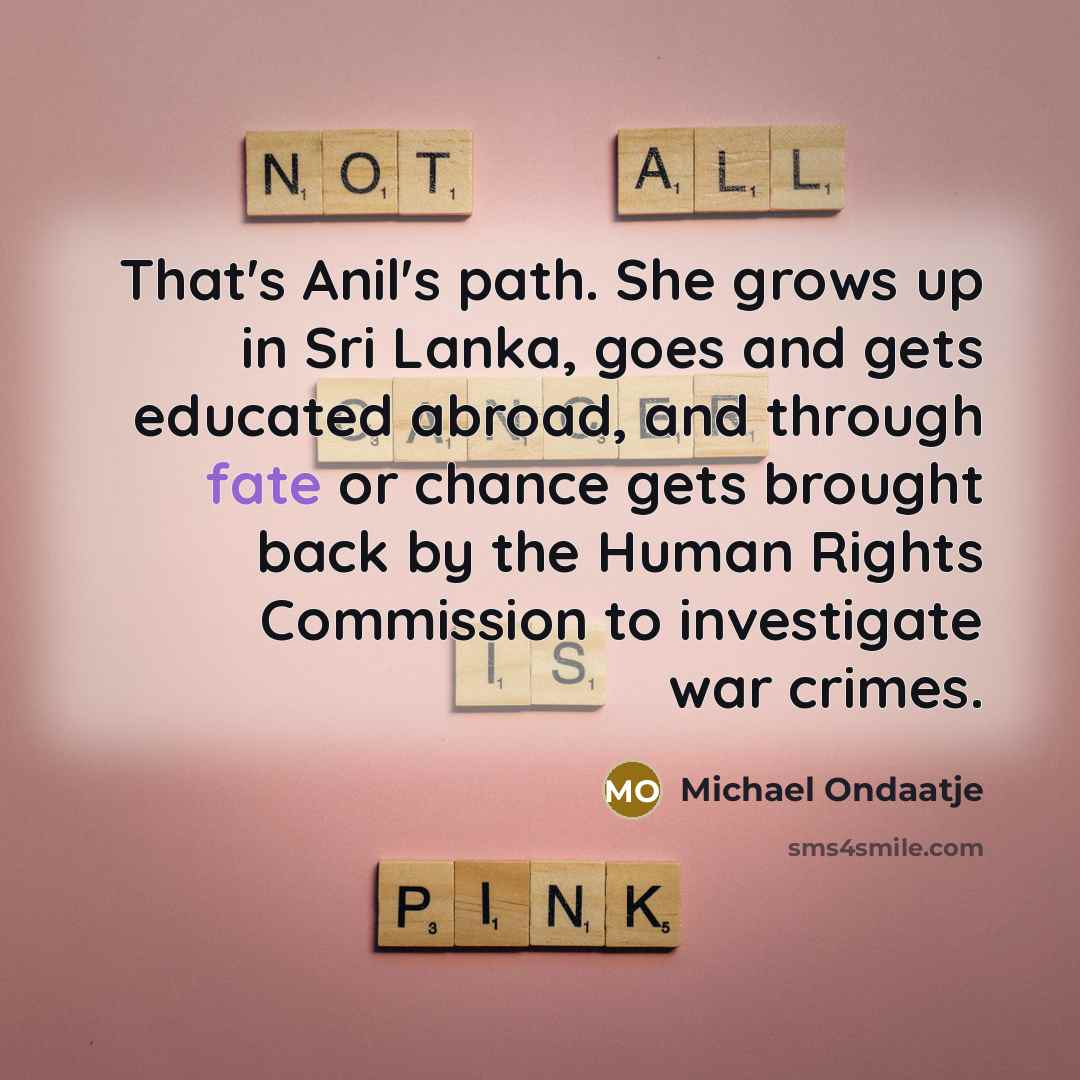 “That's Anil's path. She grows up in Sri Lanka, goes…” quote by Michael Ondaatje