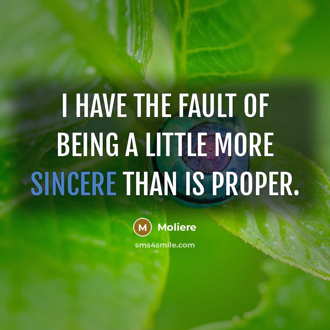 “I have the fault of being a little more sincere than is proper.” quote by Moliere
