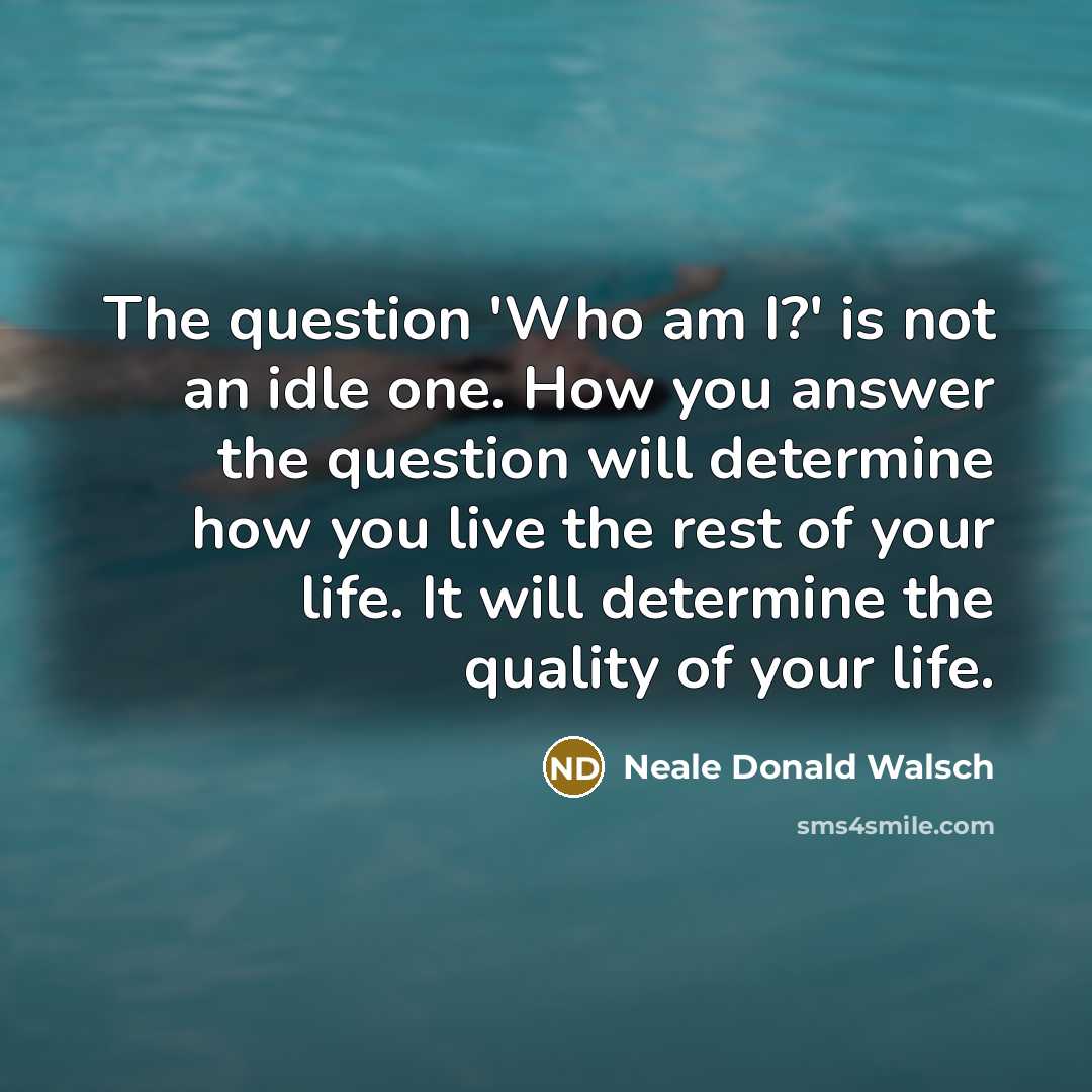 “The question 'Who am I?' is not an idle one.…” quote by Neale Donald Walsch