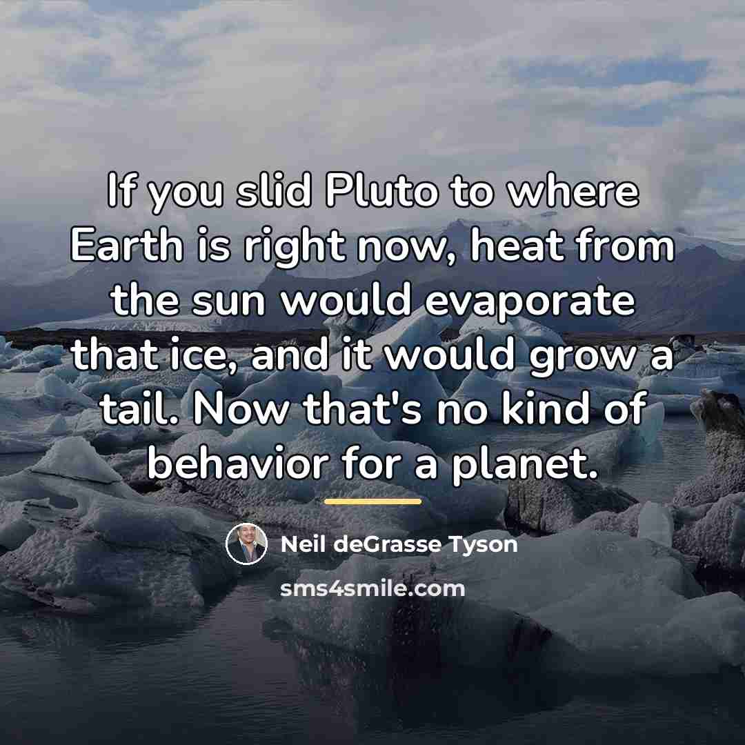 “If you slid Pluto to where Earth is right now,…” quote by Neil deGrasse Tyson