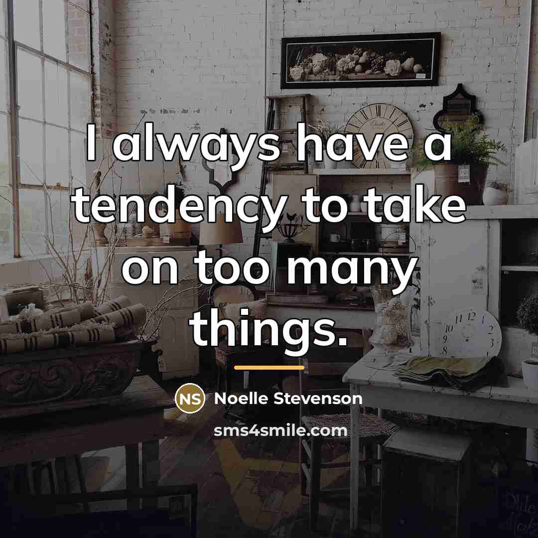 “I always have a tendency to take on too many…” quote by Noelle Stevenson