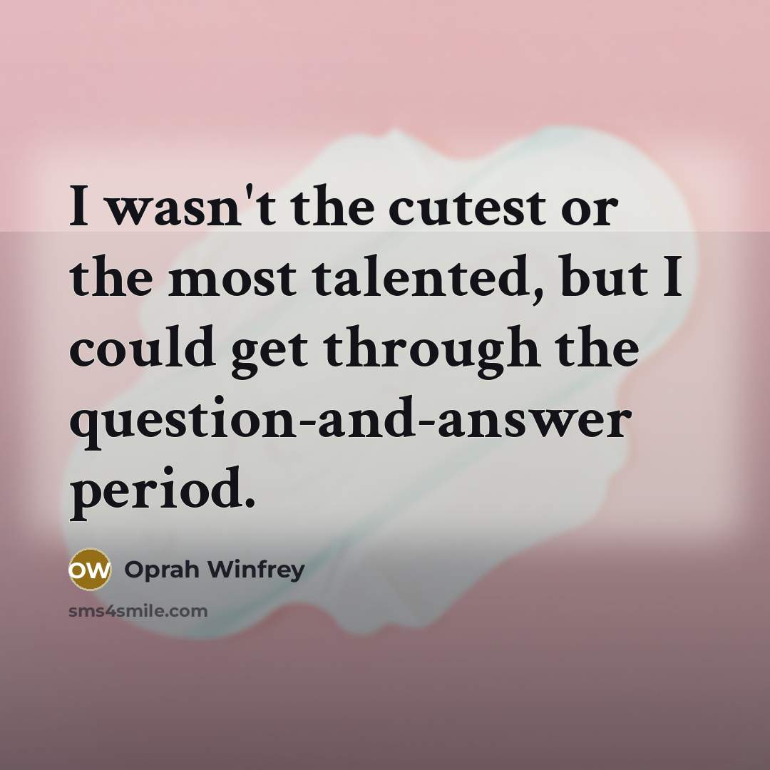 “I wasn't the cutest or the most talented, but I could get through the question-and-answer period.” quote by Oprah Winfrey
