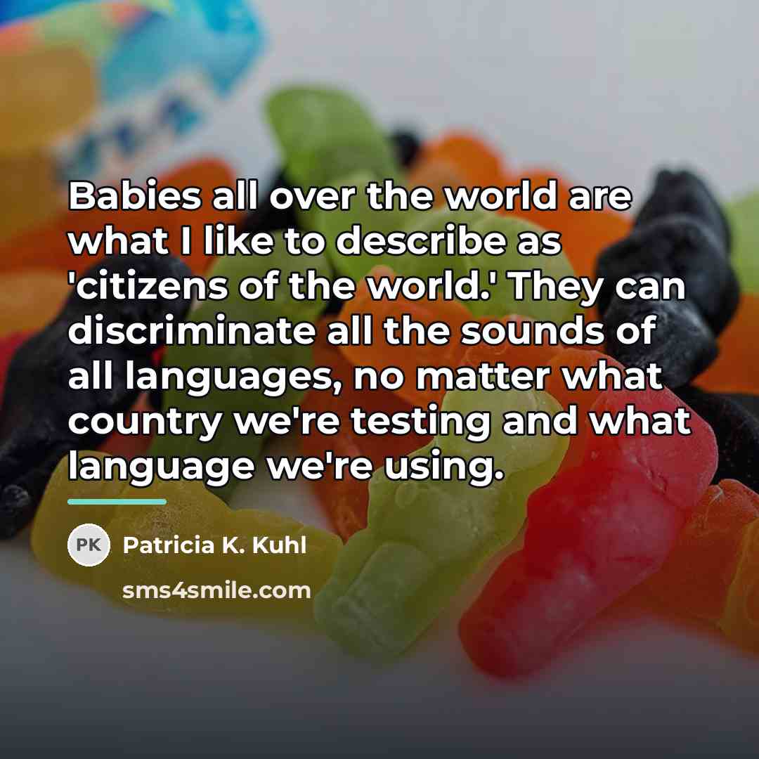 “Babies all over the world are what I like to…” quote by Patricia K. Kuhl