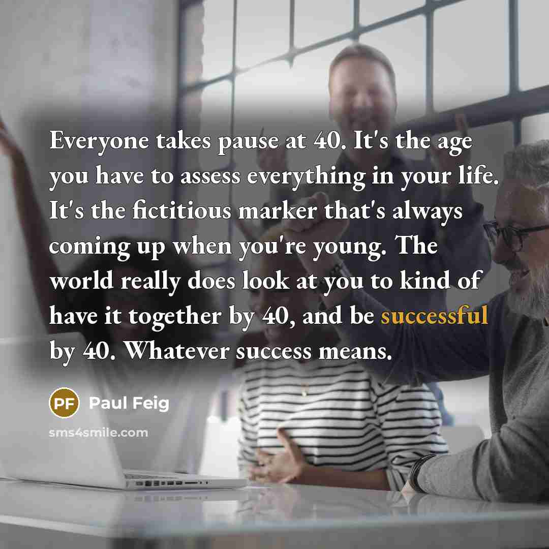 “Everyone takes pause at 40. It's the age you have…” quote by Paul Feig