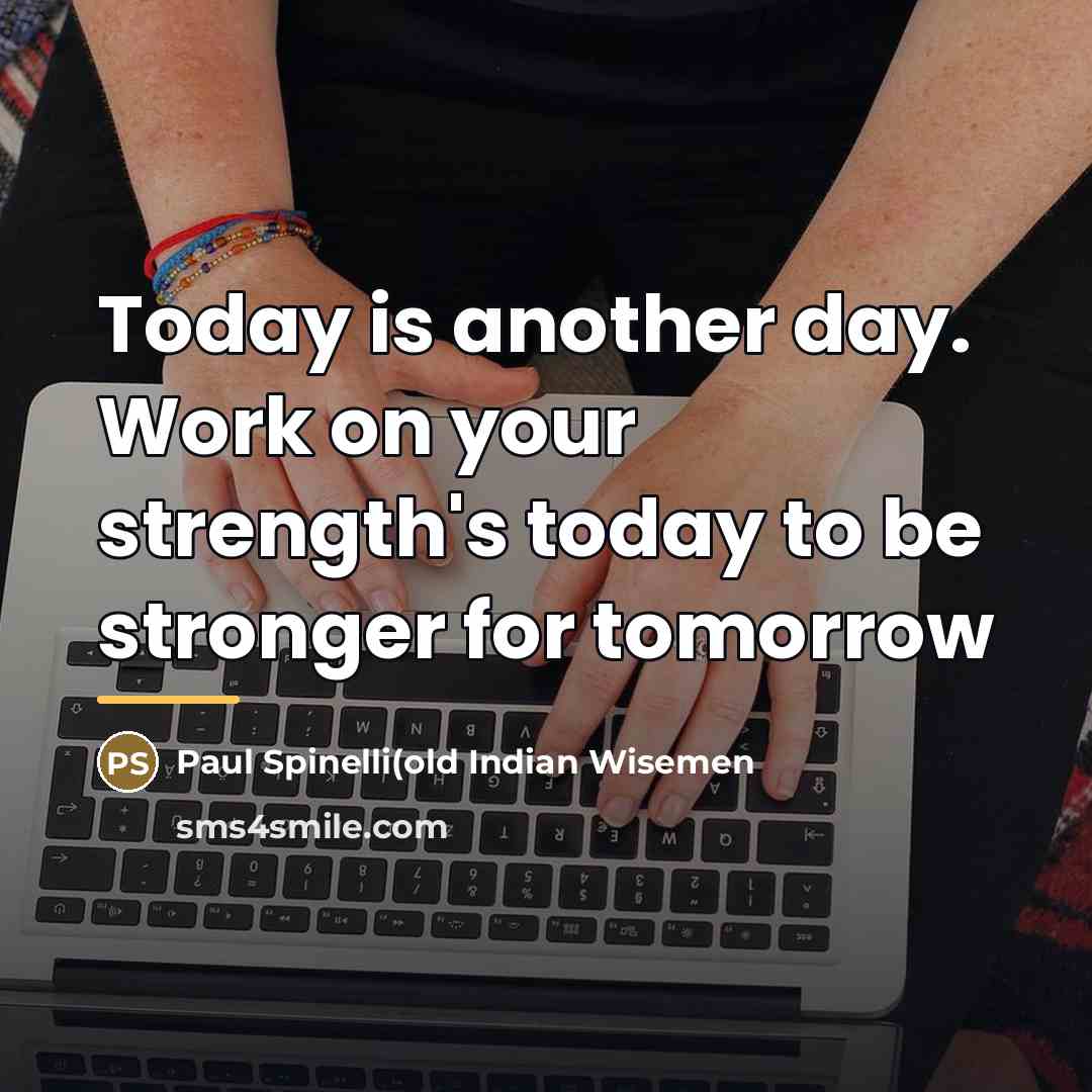 “Today is another day. Work on your strength's today to…” quote by Paul Spinelli(old Indian Wisemen