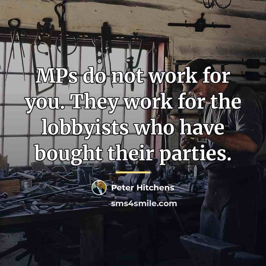“MPs do not work for you. They work for the…” quote by Peter Hitchens