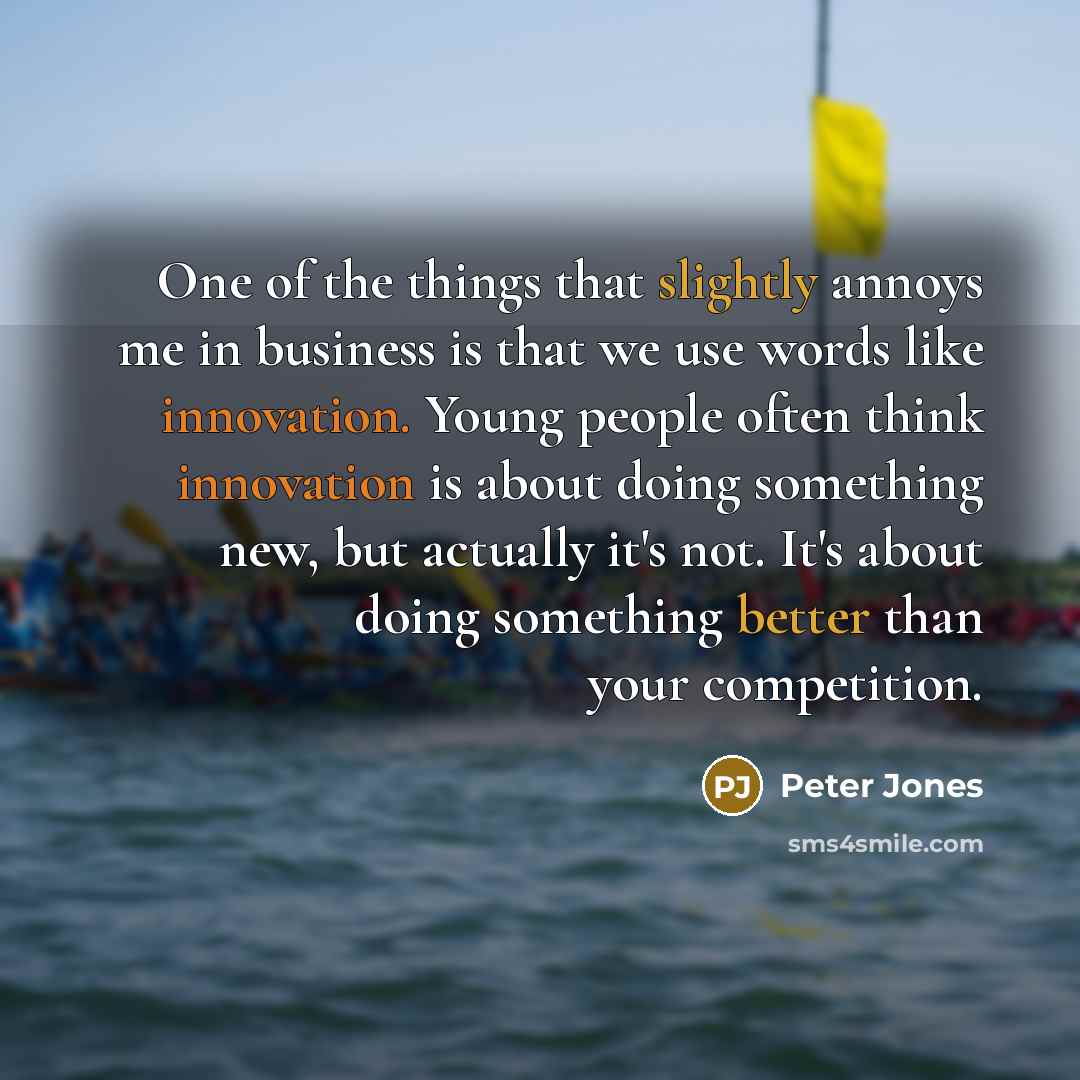 “One of the things that slightly annoys me in business…” quote by Peter Jones