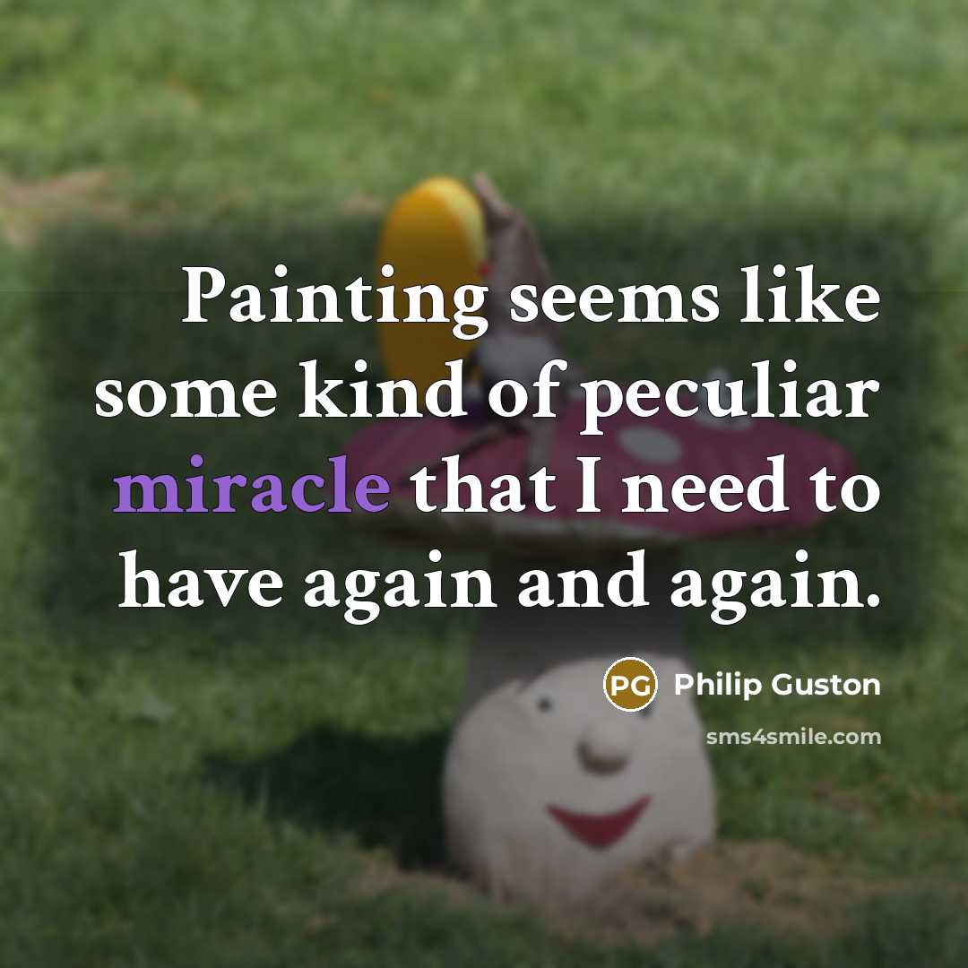 “Painting seems like some kind of peculiar miracle that I…” quote by Philip Guston