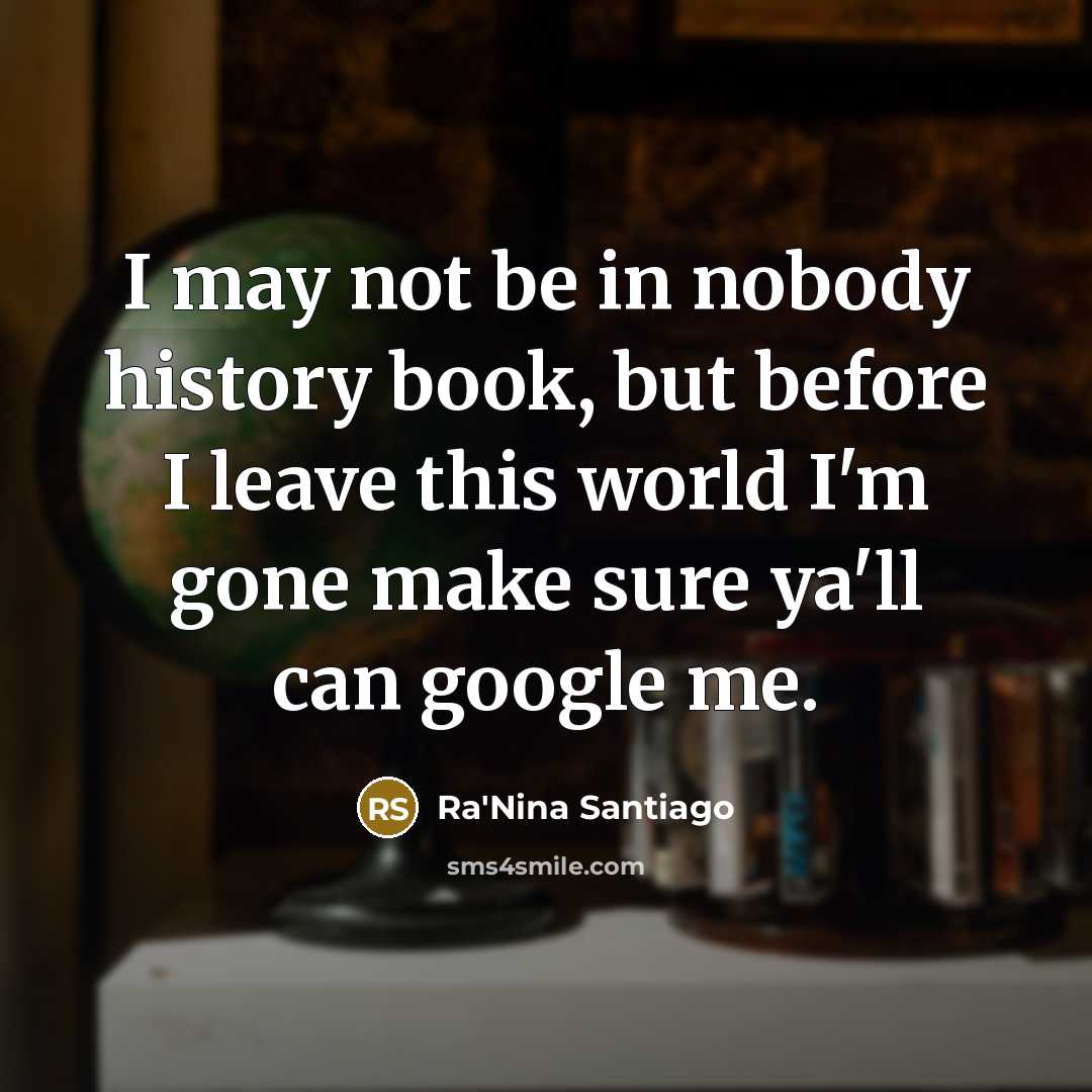 “I may not be in nobody history book, but before…” quote by Ra'Nina Santiago
