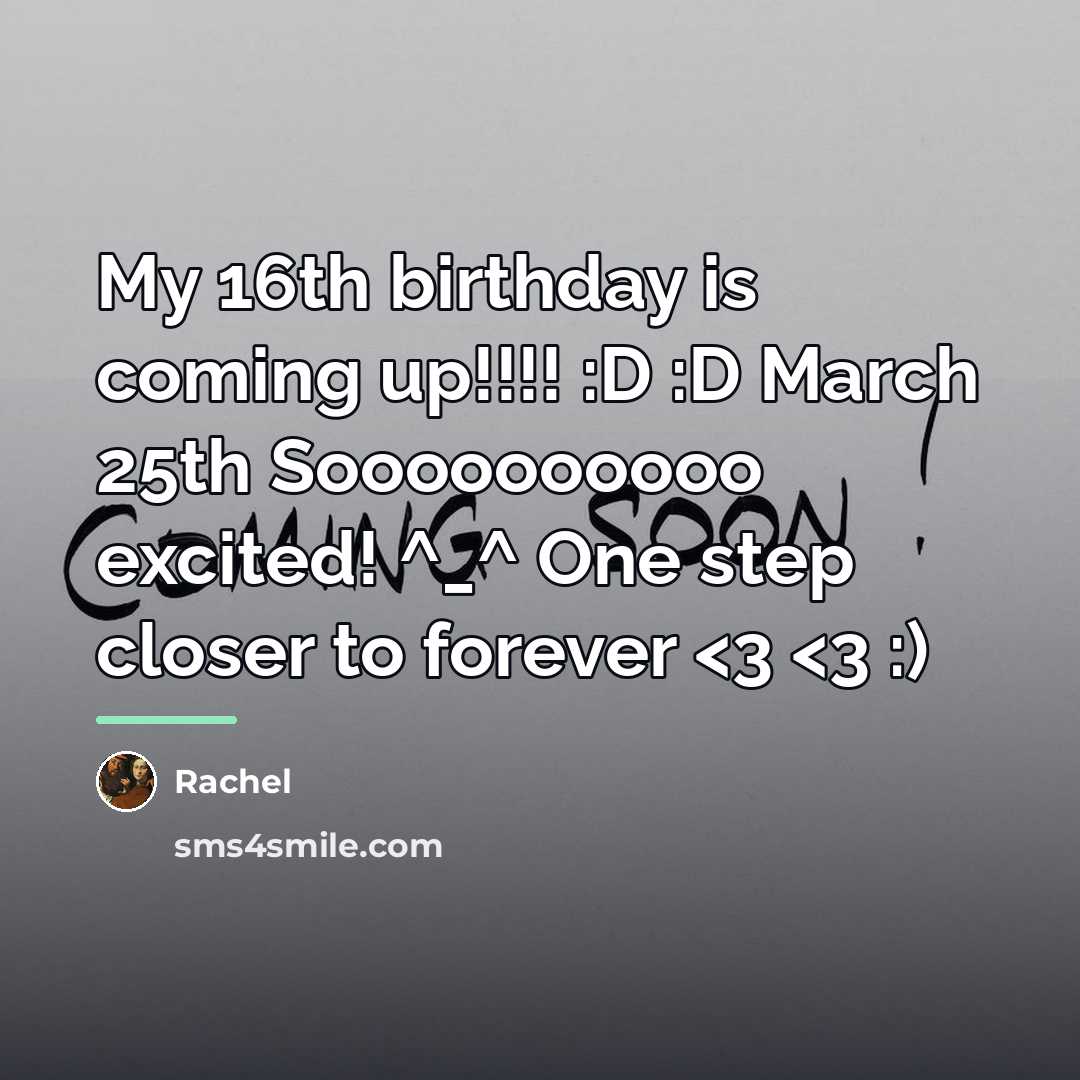 “My 16th birthday is coming up!!!! :D :D March 25th…” quote by Rachel