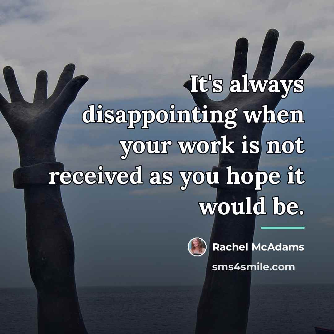 “It's always disappointing when your work is not received as…” quote by Rachel McAdams