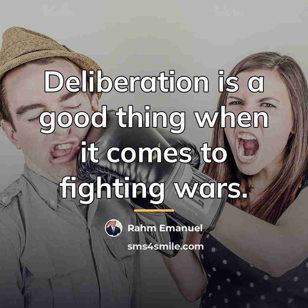 “Deliberation is a good thing when it comes to fighting…” quote by Rahm Emanuel