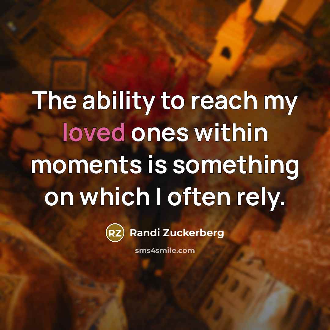 “The ability to reach my loved ones within moments is…” quote by Randi Zuckerberg