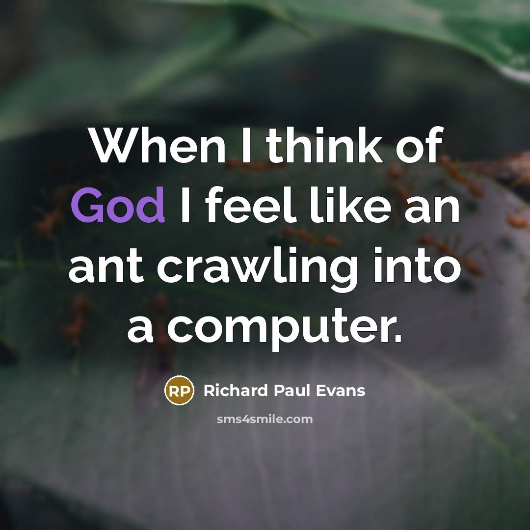 “When I think of God I feel like an ant…” quote by Richard Paul Evans