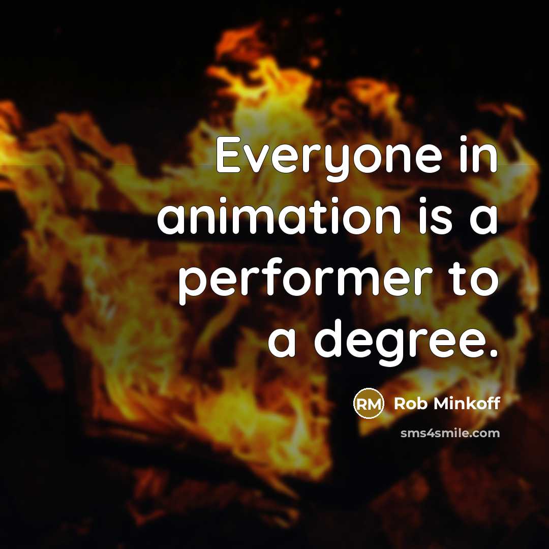 “Everyone in animation is a performer to a degree.…” quote by Rob Minkoff
