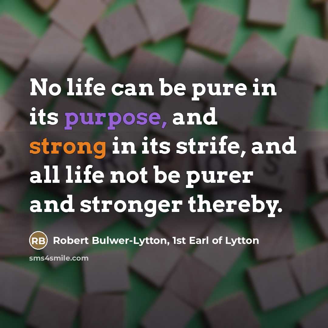 “No life can be pure in its purpose, and strong…” quote by Robert Bulwer-Lytton, 1st Earl of Lytton