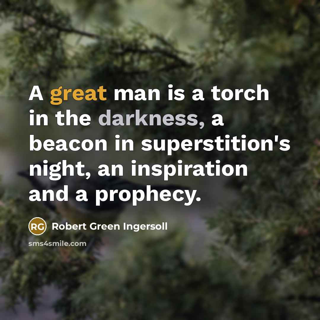“A great man is a torch in the darkness, a…” quote by Robert Green Ingersoll