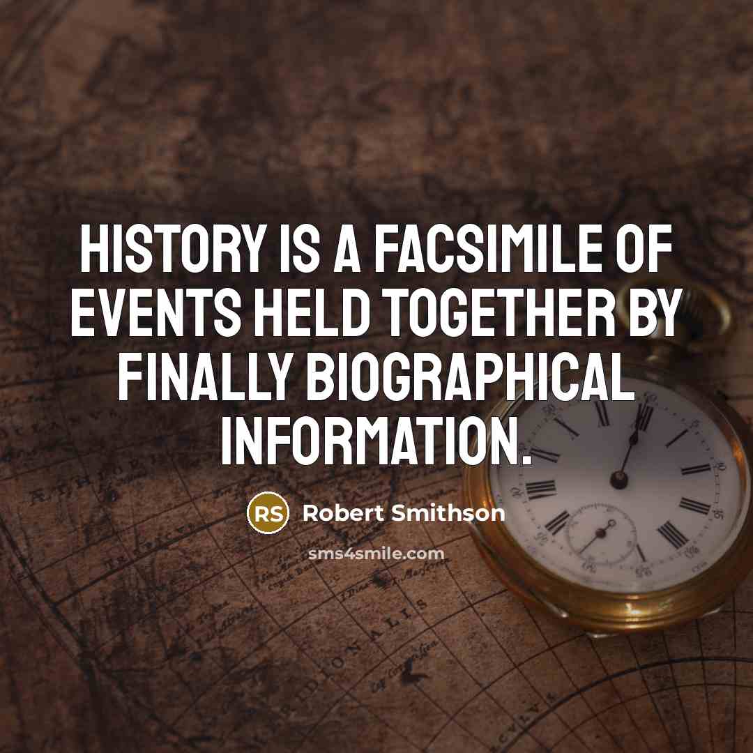 “History is a facsimile of events held together by finally…” quote by Robert Smithson