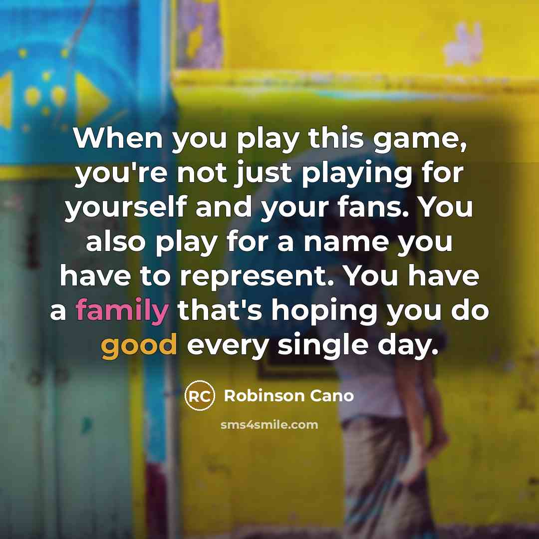 “When you play this game, you're not just playing for…” quote by Robinson Cano