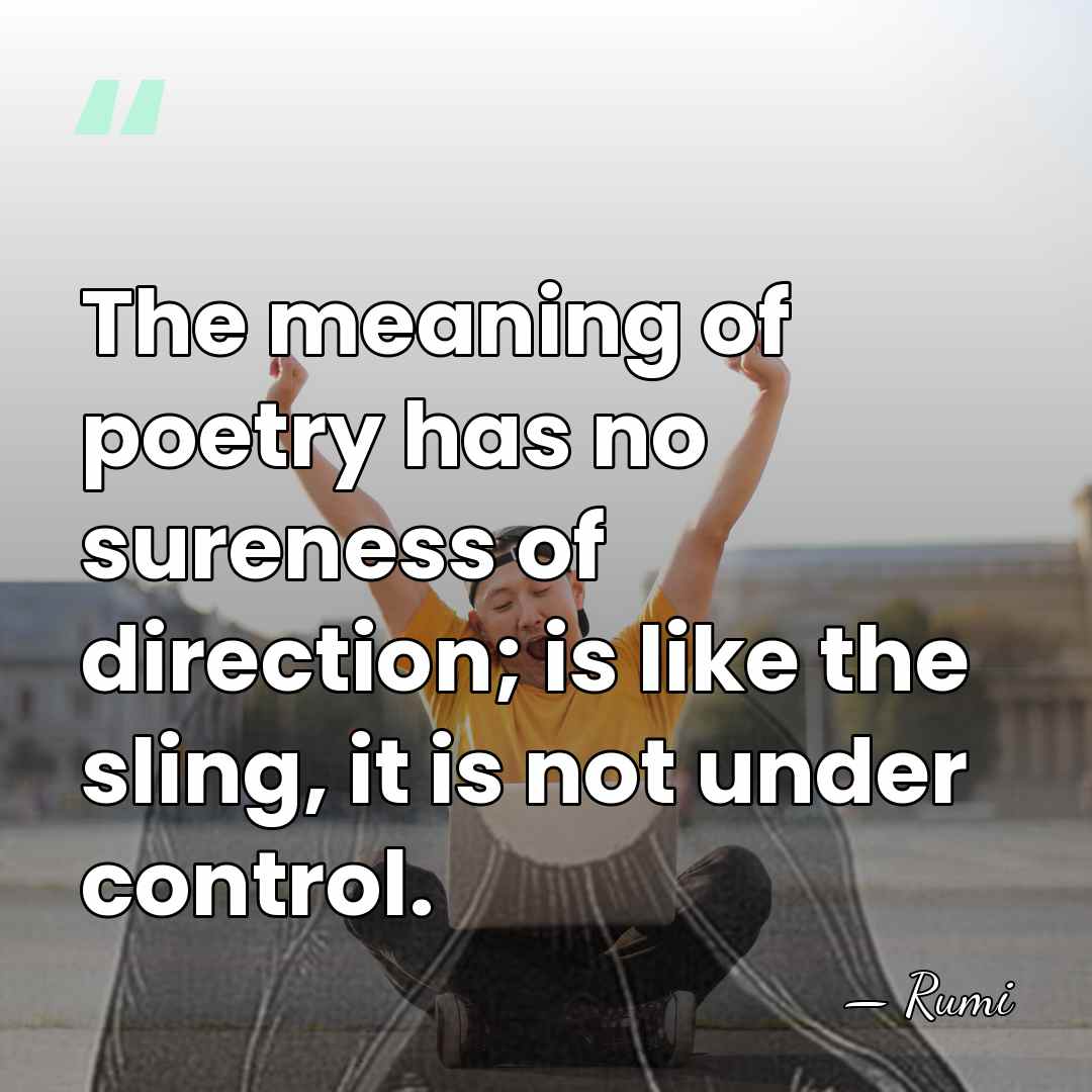 The meaning of poetry has no sureness of direction; is like the&hellip; - Rumi
