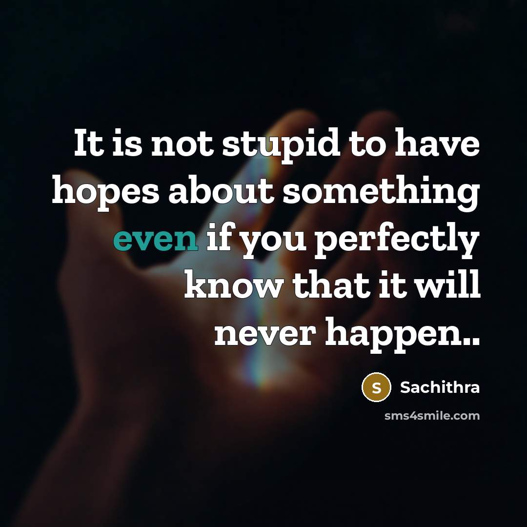 “It is not stupid to have hopes about something even…” quote by Sachithra