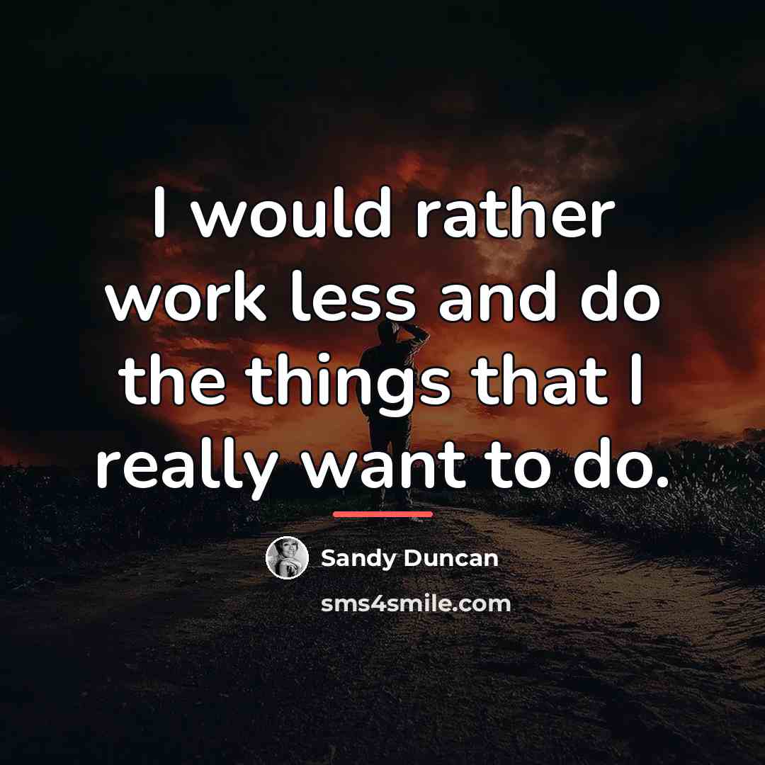 “I would rather work less and do the things that…” quote by Sandy Duncan