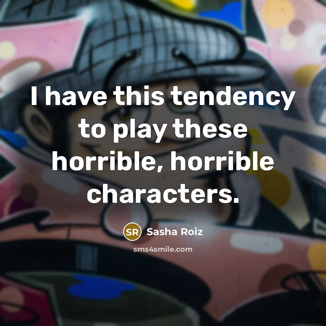 “I have this tendency to play these horrible, horrible characters.…” quote by Sasha Roiz