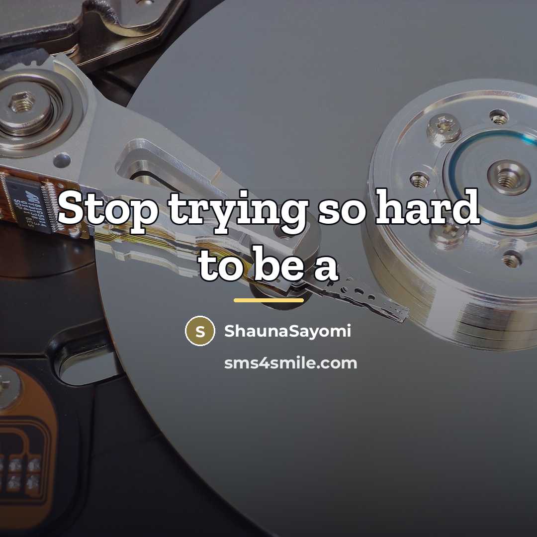 “Stop trying so hard to be a…” quote by ShaunaSayomi