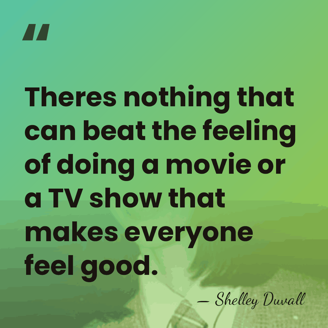 Theres nothing that can beat the feeling of doing a movie or&hellip; - Shelley Duvall