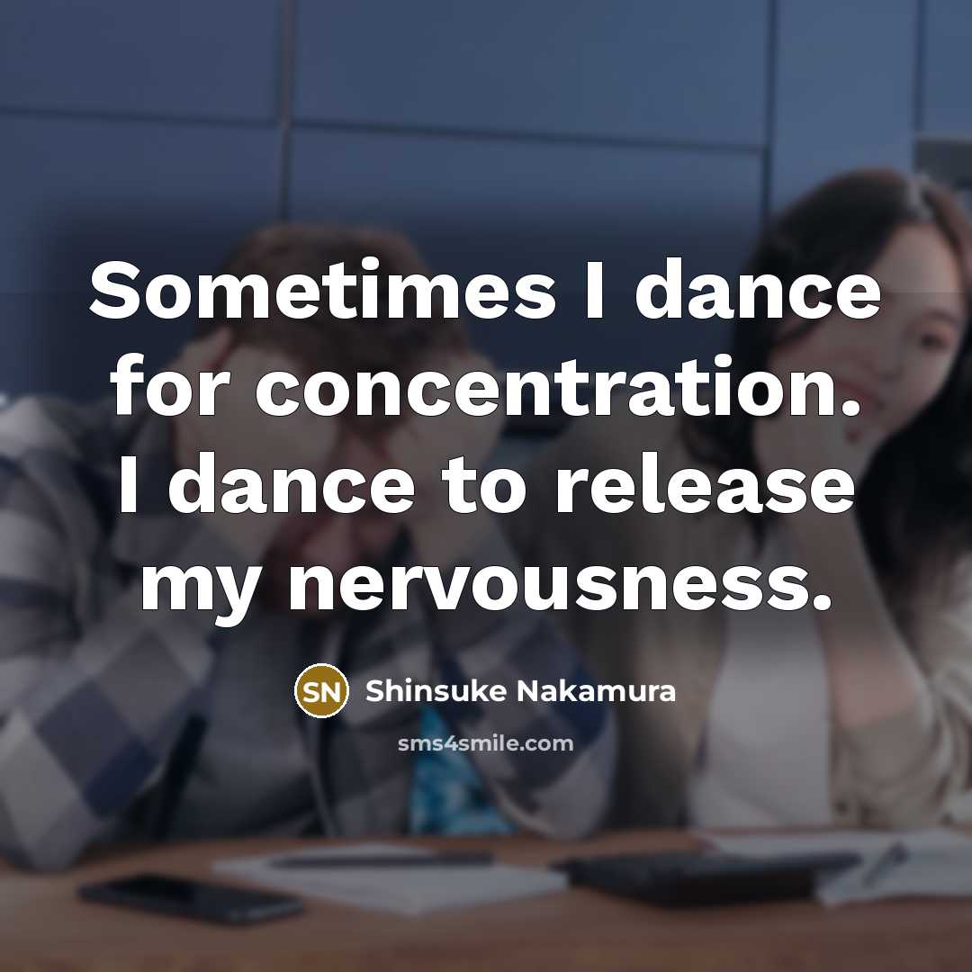 “Sometimes I dance for concentration. I dance to release my…” quote by Shinsuke Nakamura