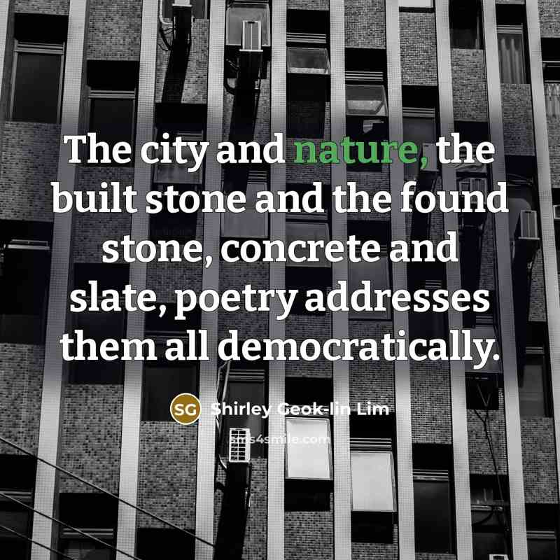 “The city and nature, the built stone and the found…” quote by Shirley Geok-lin Lim