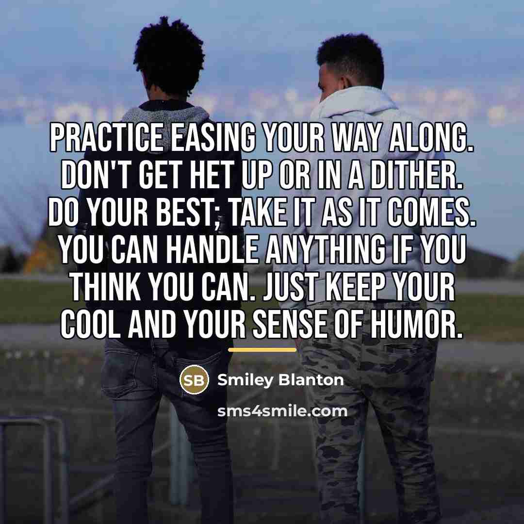 “Practice easing your way along. Don't get het up or…” quote by Smiley Blanton
