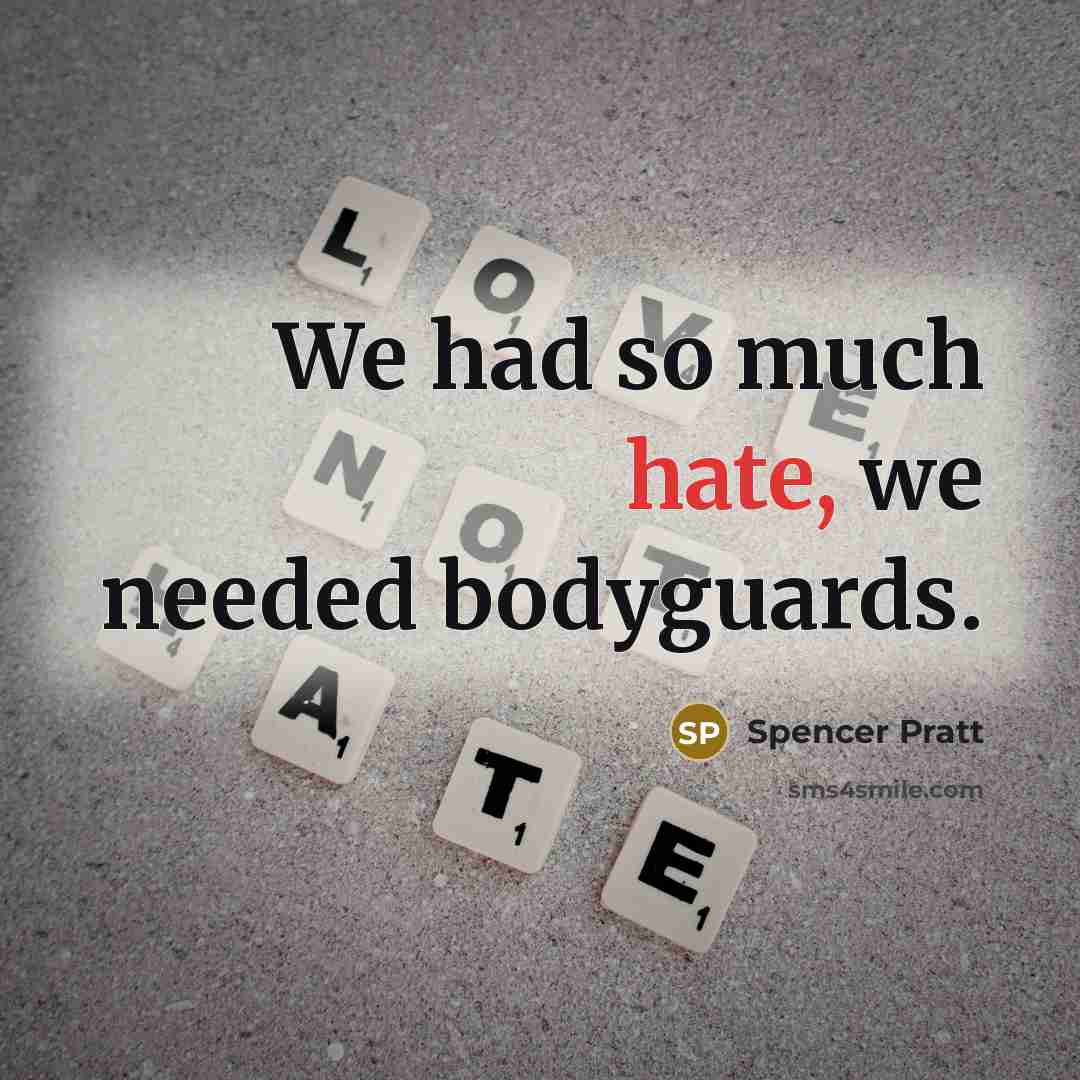 “We had so much hate, we needed bodyguards.…” quote by Spencer Pratt