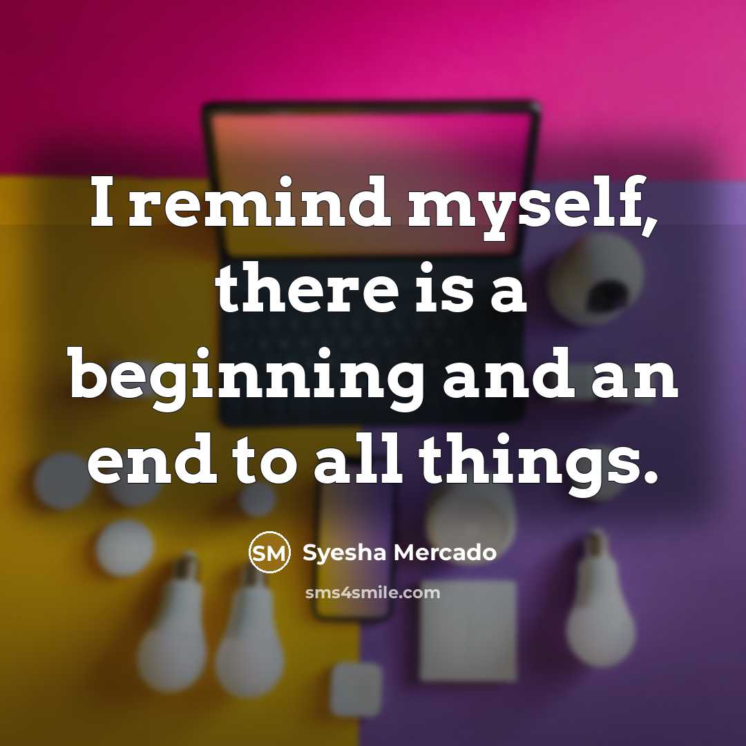 “I remind myself, there is a beginning and an end…” quote by Syesha Mercado